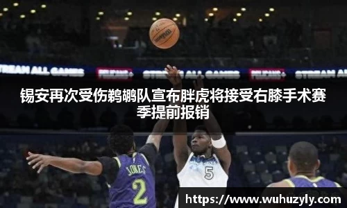 锡安再次受伤鹈鹕队宣布胖虎将接受右膝手术赛季提前报销