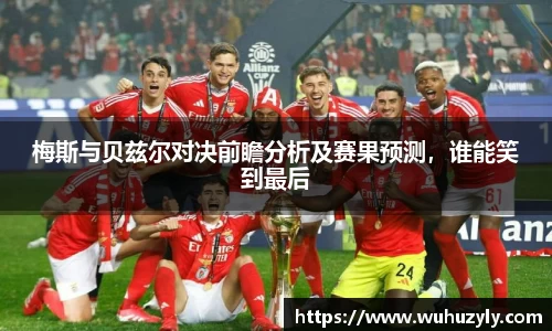 梅斯与贝兹尔对决前瞻分析及赛果预测，谁能笑到最后